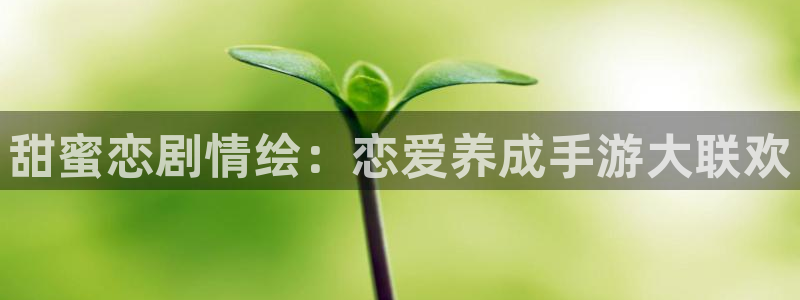 杏悦2官方最新版本更新内容是什么：甜蜜恋剧情绘：恋爱养成手游