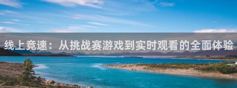 杏悦2会员登录入口：线上竞速：从挑战赛游戏到实时观看的全面体