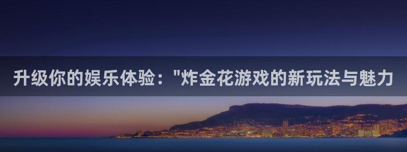 杏悦2平台报名时间：升级你的娱乐体验：\