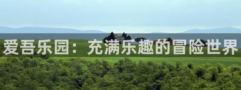 杏悦2主管招商：爱吾乐园：充满乐趣的冒险世界