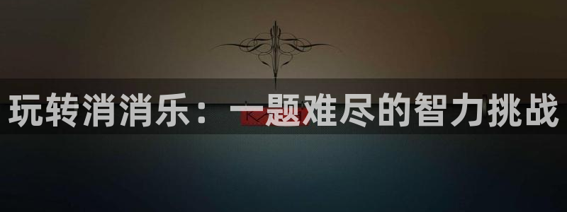 杏悦2平台招商：玩转消消乐：一题难尽的智力挑战