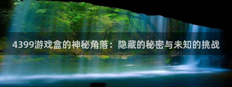 杏悦2平台入口：4399游戏盒的神秘角落：隐藏的秘密与未知的