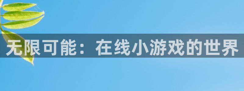 杏悦2代理的介绍：无限可能：在线小游戏的世界